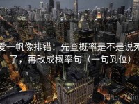 爱一帆像排错：先查概率是不是说死了，再改成概率句（一句到位）