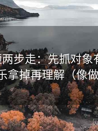 西瓜视频两步走：先抓对象有没有漂，再把配乐拿掉再理解（像做速记卡）