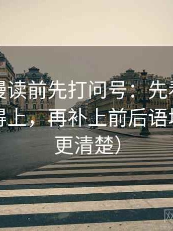 风车动漫读前先打问号：先看主语是不是对得上，再补上前后语境（读完更清楚）