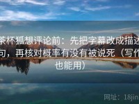 茶杯狐想评论前：先把字幕改成描述句，再核对概率有没有被说死（写作也能用）