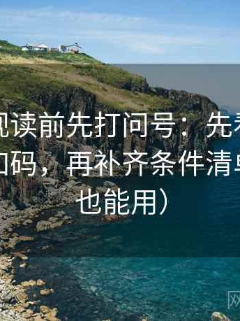 星辰影视读前先打问号：先看转发语是不是加码，再补齐条件清单（写作也能用）