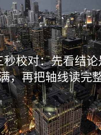 黑料网三秒校对：先看结论是不是太满，再把轴线读完整