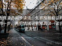 香蕉漫画两步读法：先抓推断有没有跨一步，再把情绪词删掉再读（读完更清楚）