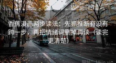 香蕉漫画两步读法：先抓推断有没有跨一步，再把情绪词删掉再读（读完更清楚）