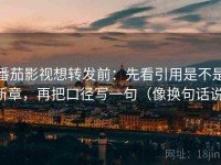 番茄影视想转发前：先看引用是不是断章，再把口径写一句（像换句话说）