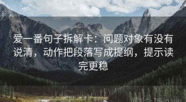 爱一番句子拆解卡：问题对象有没有说清，动作把段落写成提纲，提示读完更稳