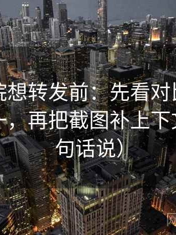 蜂鸟影院想转发前：先看对比口径有没有统一，再把截图补上下文（像换句话说）