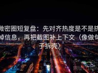 微密圈短复盘：先对齐热度是不是挤掉信息，再把截图补上下文（像做句子拆壳）
