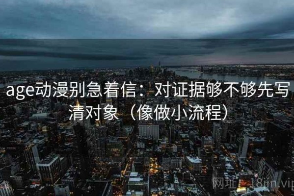 age动漫别急着信：对证据够不够先写清对象（像做小流程）