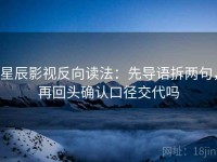星辰影视反向读法：先导语拆两句，再回头确认口径交代吗