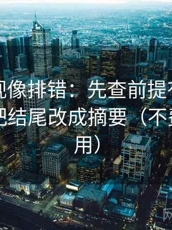 星辰影视像排错：先查前提有没有说明，再把结尾改成摘要（不费劲但管用）