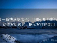 爱一番快速复盘卡：问题引用截断吗，动作写明边界，提示写作也能用