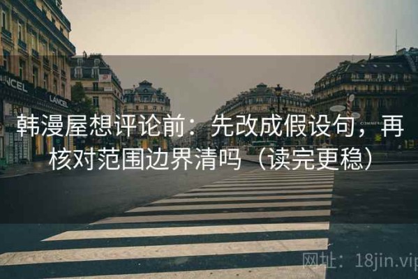 韩漫屋想评论前：先改成假设句，再核对范围边界清吗（读完更稳）