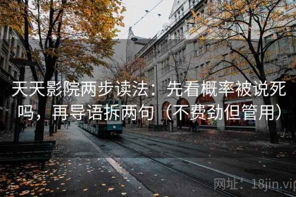 天天影院两步读法：先看概率被说死吗，再导语拆两句（不费劲但管用）