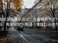 虫虫漫画两步读法：先看导语先定性吗，再拿掉配乐再读（像做口径对齐）