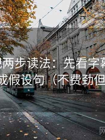 星辰影视两步读法：先看字幕加重吗，再改成假设句（不费劲但管用）
