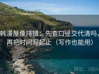 韩漫屋像排错：先查口径交代清吗，再把时间写起止（写作也能用）