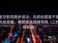 星空影院两步读法：先抓标题是不是先给答案，再把镜头选择写明（三秒就能做）