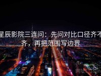 星辰影院三连问：先问对比口径齐不齐，再把范围写边界