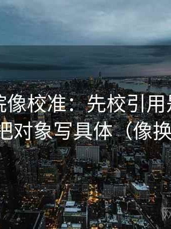 天天影院像校准：先校引用是不是断章，再把对象写具体（像换句话说）