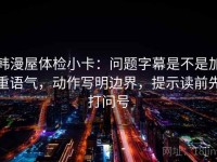 韩漫屋体检小卡：问题字幕是不是加重语气，动作写明边界，提示读前先打问号