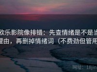欧乐影院像排错：先查情绪是不是当理由，再删掉情绪词（不费劲但管用）
