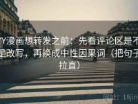 YY漫画想转发之前：先看评论区是不是改写，再换成中性因果词（把句子拉直）