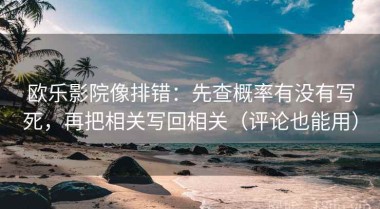 欧乐影院像排错：先查概率有没有写死，再把相关写回相关（评论也能用）