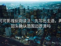 可可影视反向读法：先写出主语，再回头确认范围边界清吗