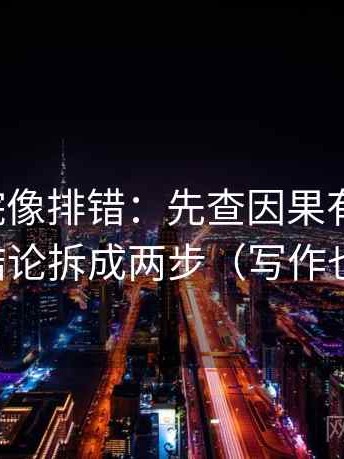 努努影院像排错：先查因果有没有跳，再把结论拆成两步（写作也能用）