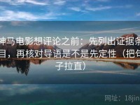 神马电影想评论之前：先列出证据条目，再核对导语是不是先定性（把句子拉直）