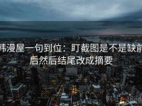 韩漫屋一句到位：盯截图是不是缺前后然后结尾改成摘要
