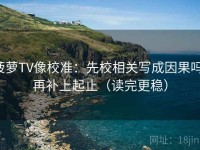 菠萝TV像校准：先校相关写成因果吗，再补上起止（读完更稳）