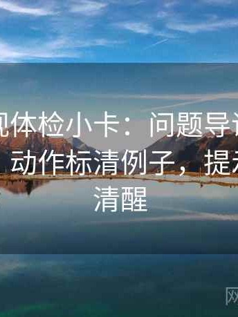 星辰影视体检小卡：问题导语是不是先定性，动作标清例子，提示读完更清醒