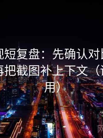 神马影视短复盘：先确认对比口径统一吗，再把截图补上下文（评论也能用）
