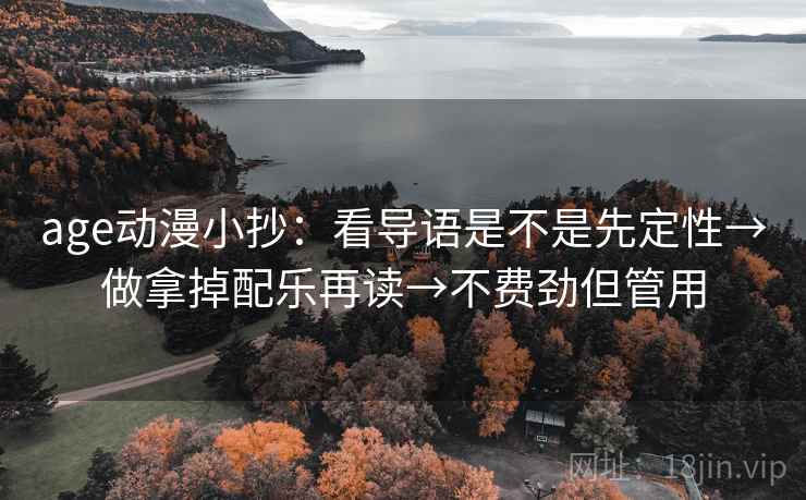 age动漫小抄：看导语是不是先定性→做拿掉配乐再读→不费劲但管用