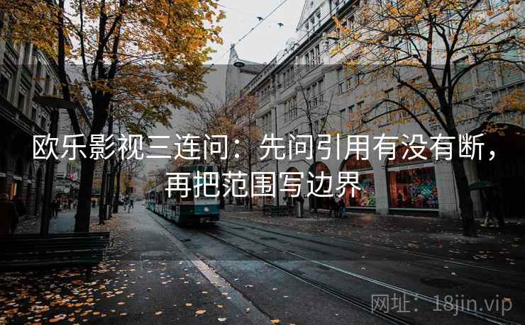 欧乐影视三连问：先问引用有没有断，再把范围写边界