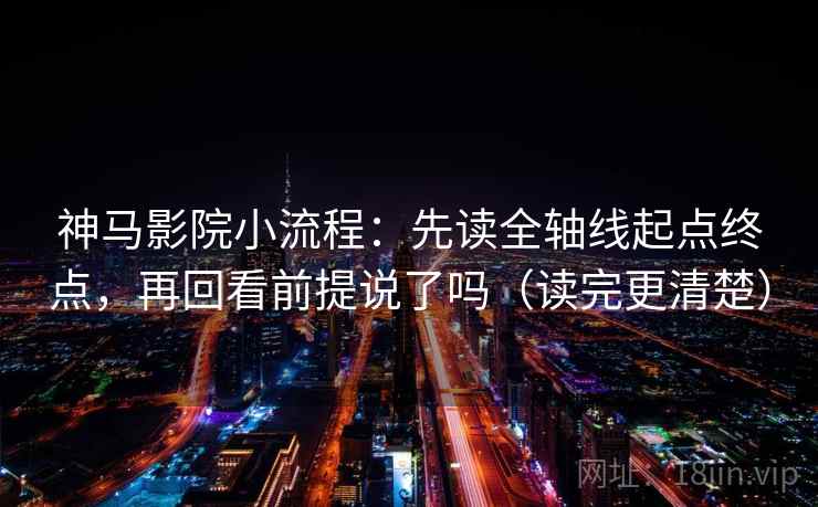 神马影院小流程:先读全轴线起点终点,再回看前提说了吗(读完更清楚) 神马影院小流程:先读全轴线起点终点,再回看前提说了吗(读完更清楚)